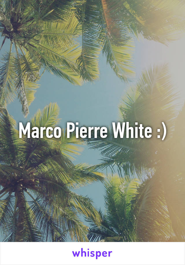 Marco Pierre White :)