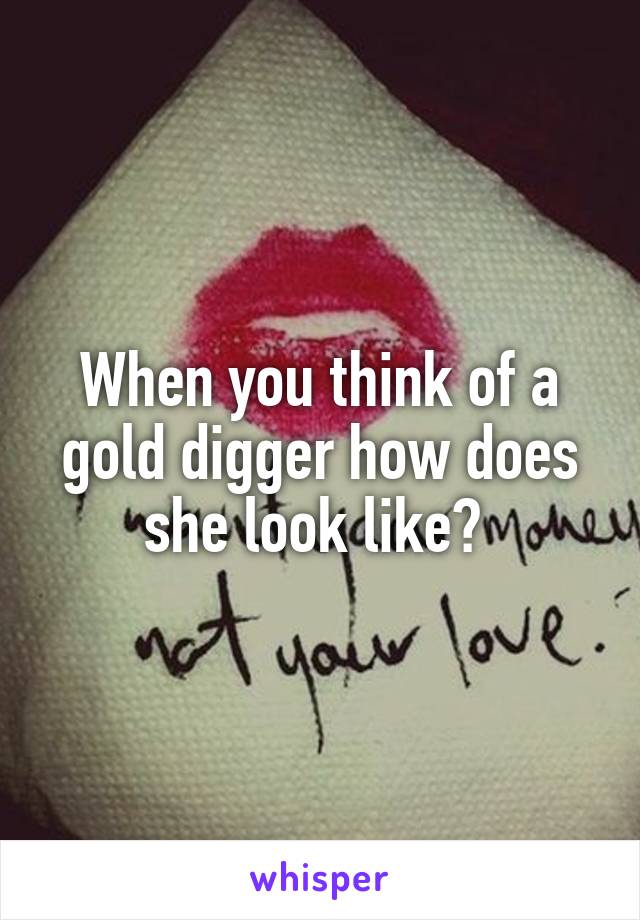 When you think of a gold digger how does she look like? 