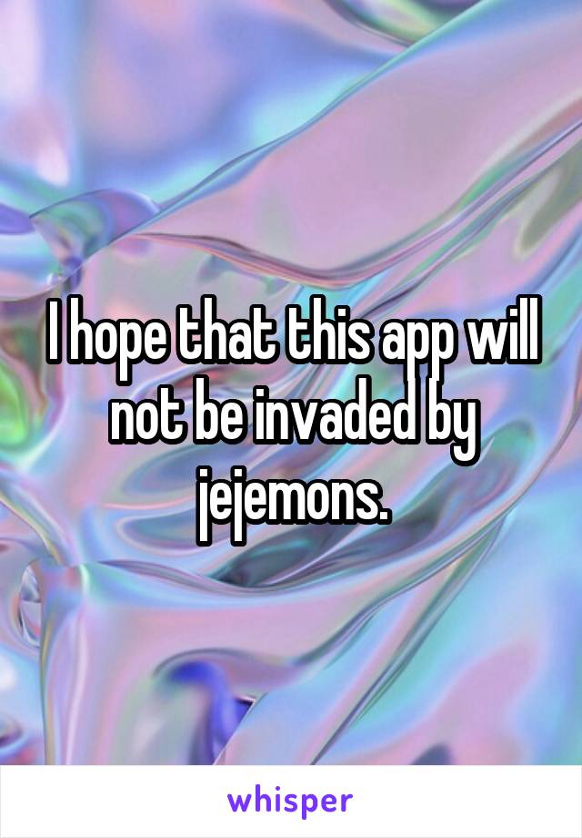 I hope that this app will not be invaded by jejemons.