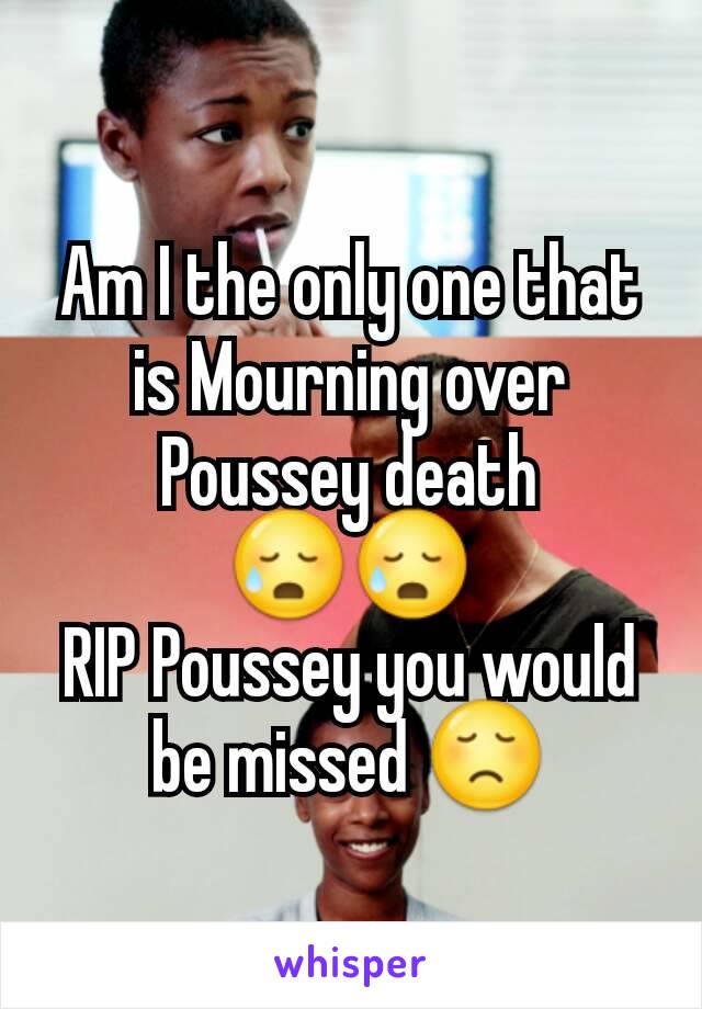 Am I the only one that is Mourning over Poussey death  😥😥
RIP Poussey you would be missed 😞
