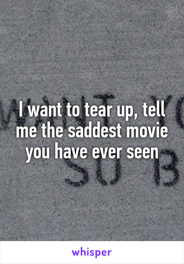 I want to tear up, tell me the saddest movie you have ever seen