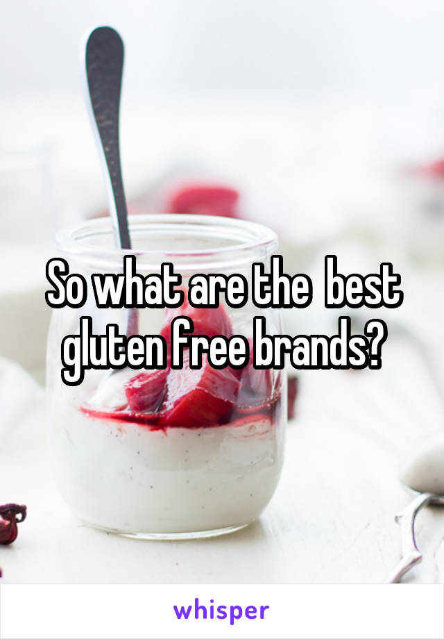 So what are the  best gluten free brands?