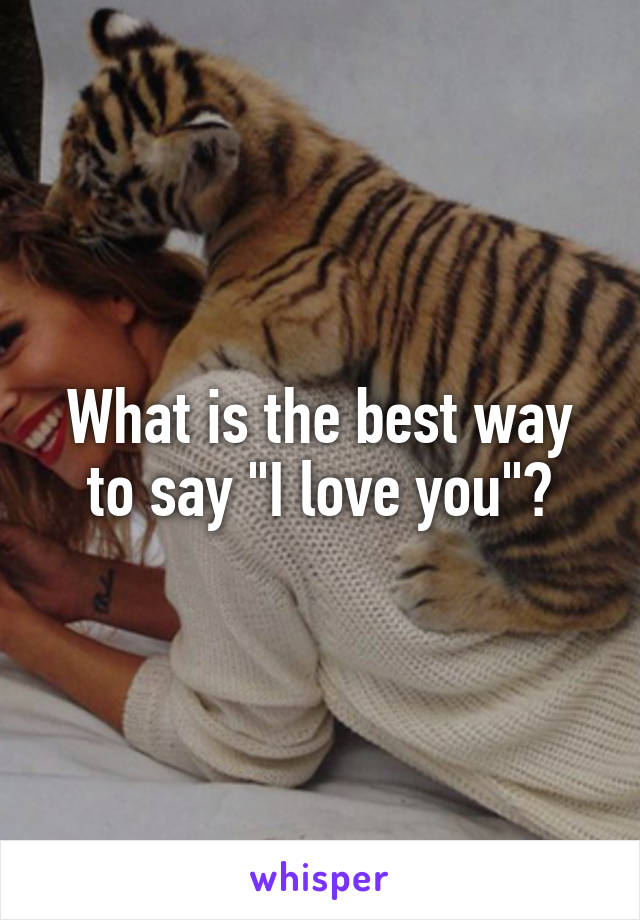 What is the best way to say "I love you"?