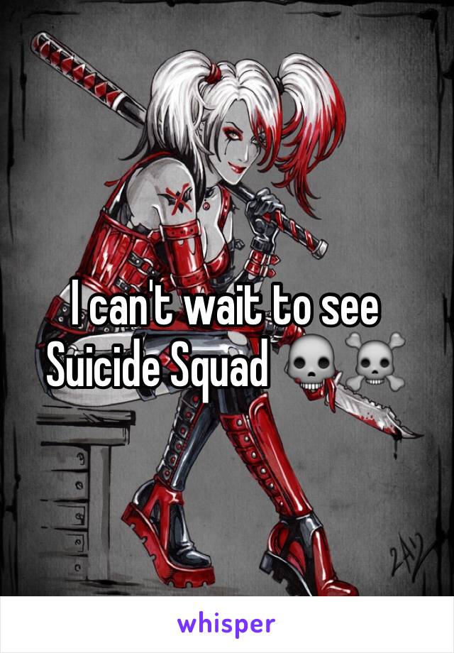 I can't wait to see Suicide Squad 💀☠