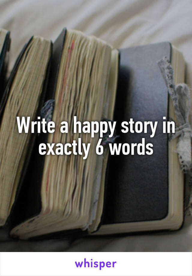 Write a happy story in exactly 6 words
