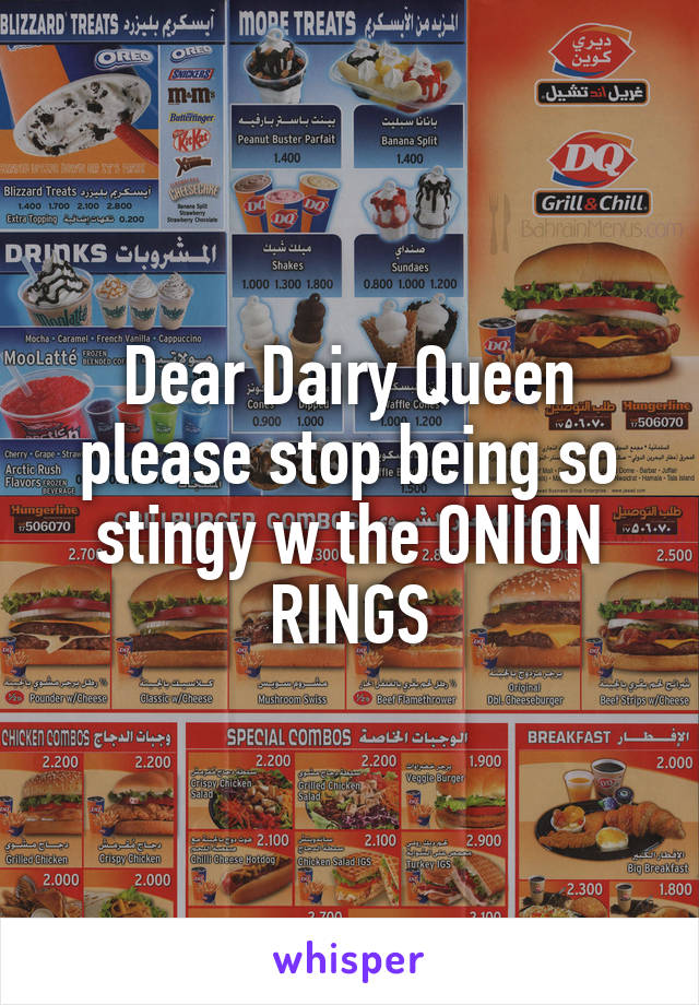 Dear Dairy Queen please stop being so stingy w the ONION RINGS