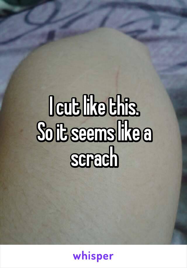 I cut like this.
So it seems like a scrach