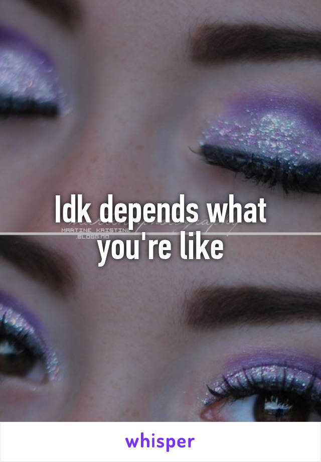 Idk depends what you're like