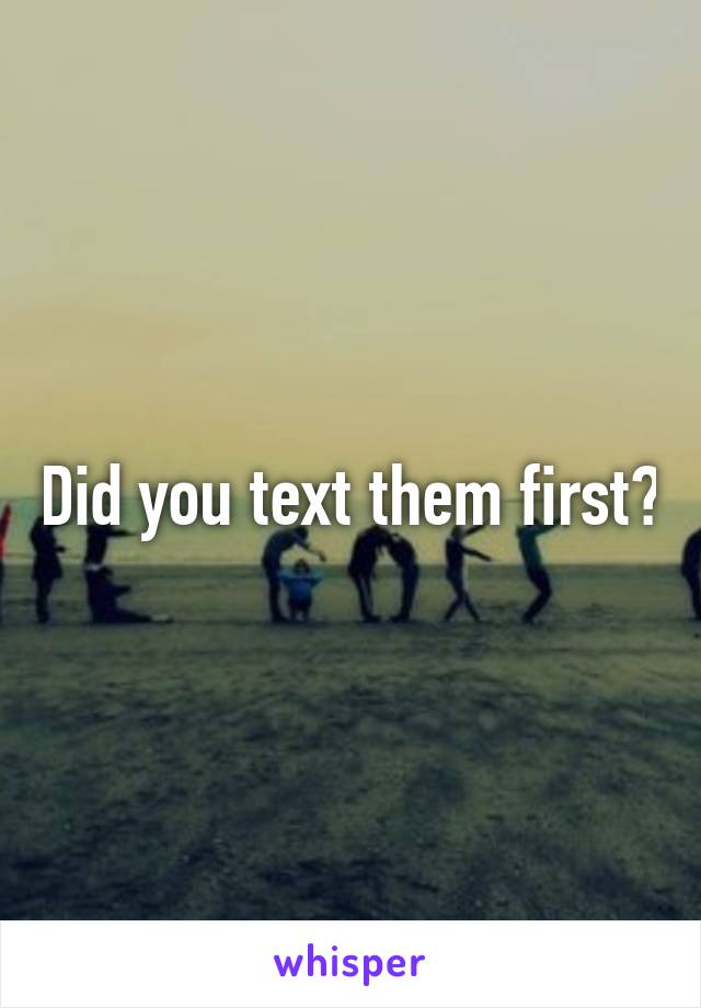 Did you text them first?