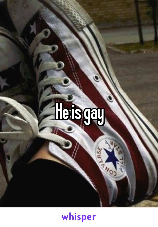 He is gay