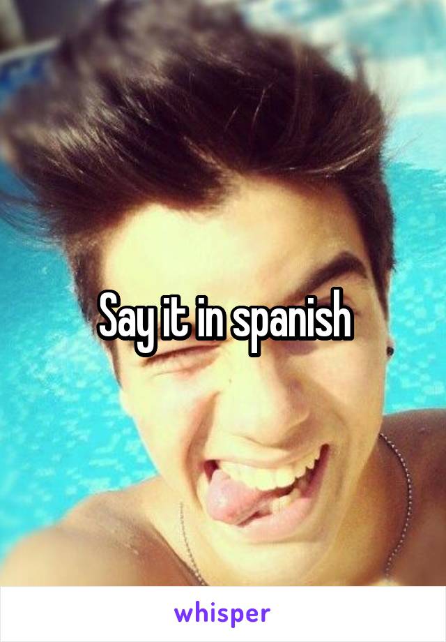 Say it in spanish