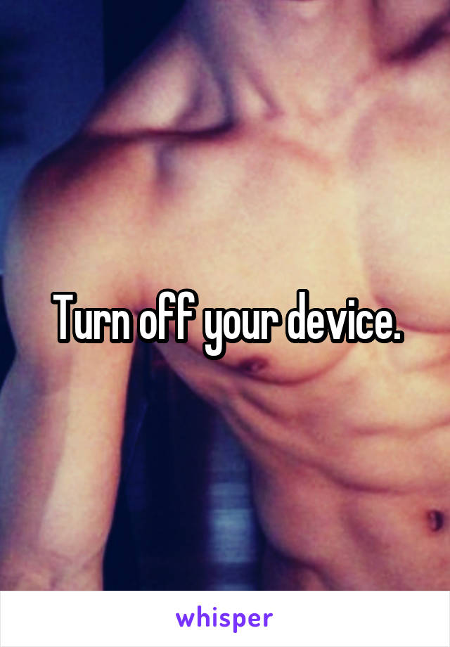 Turn off your device.