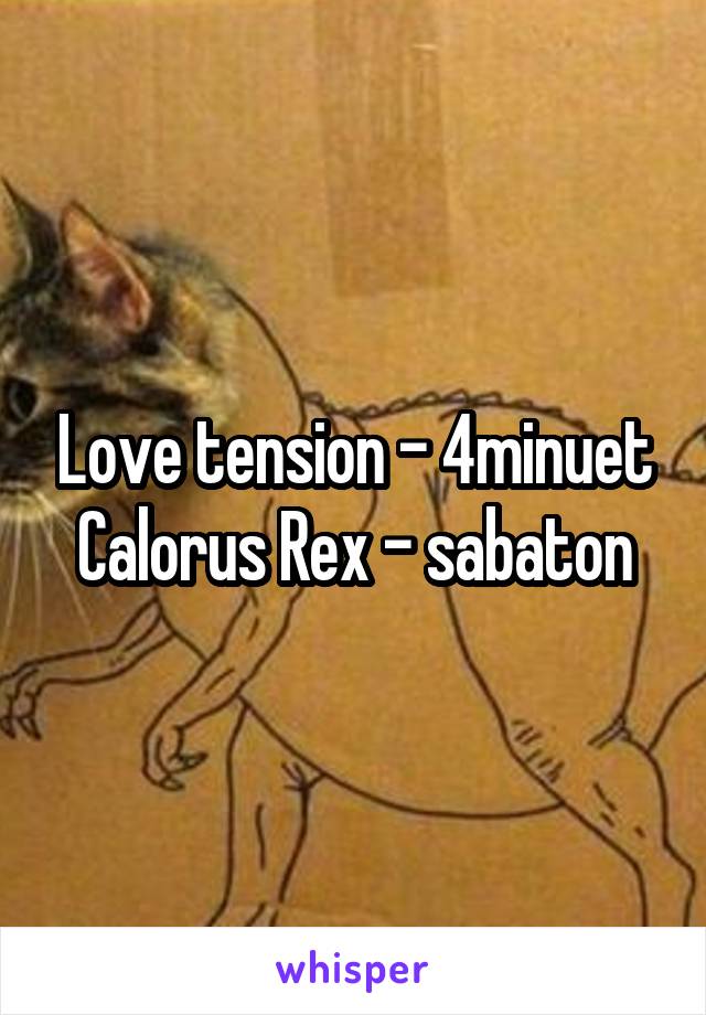 Love tension - 4minuet
Calorus Rex - sabaton