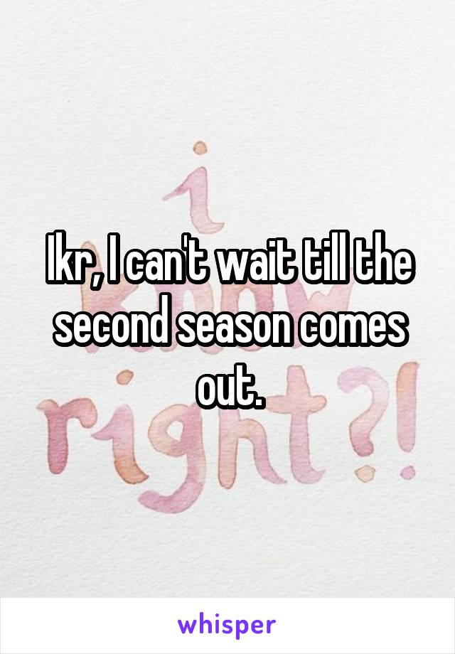Ikr, I can't wait till the second season comes out.