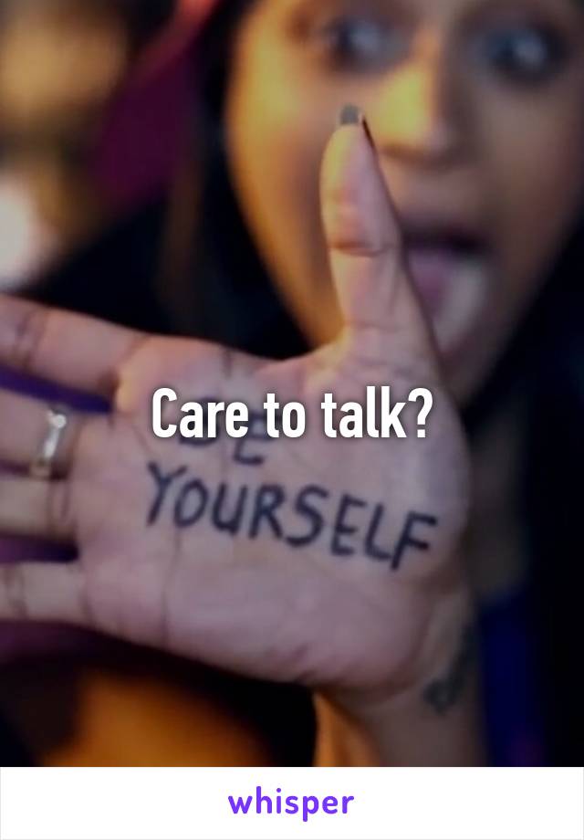 Care to talk?