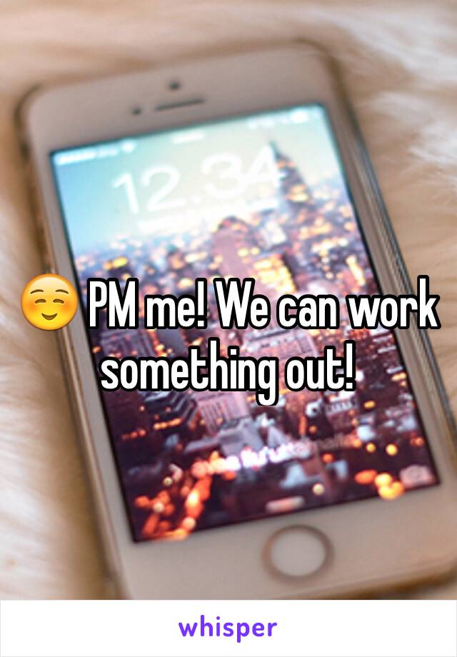 ☺️ PM me! We can work something out!