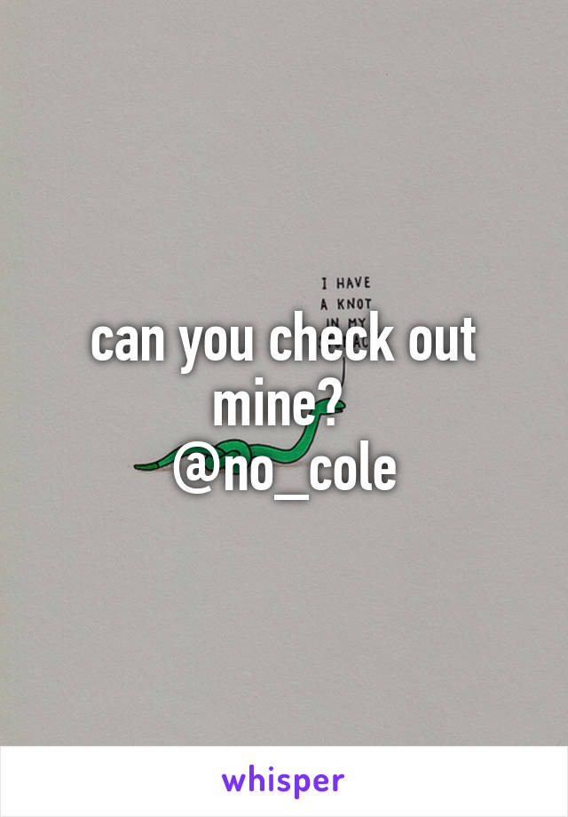 can you check out mine? 
@no_cole