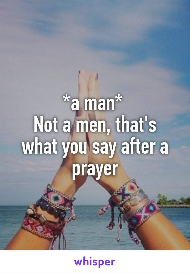 *a man* 
Not a men, that's what you say after a prayer