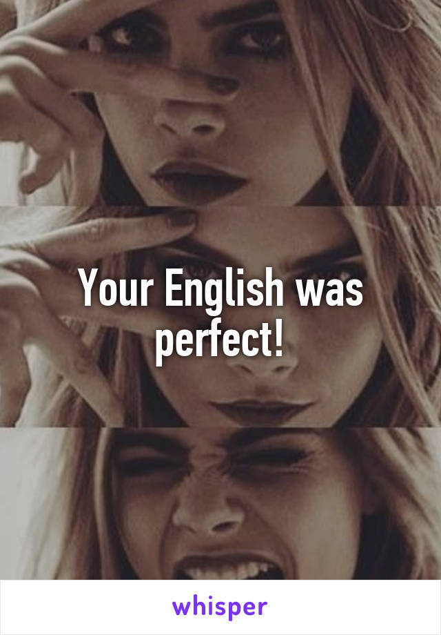 Your English was perfect!
