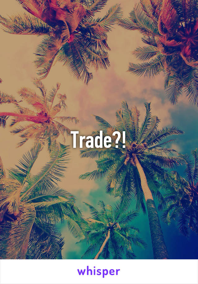 Trade?!