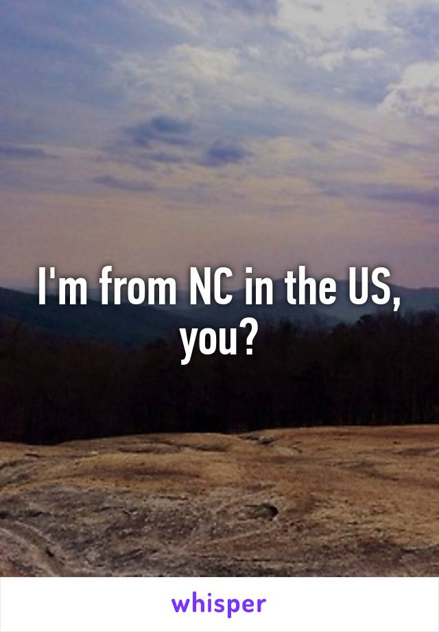 I'm from NC in the US, you?