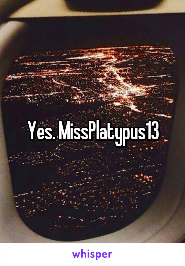 Yes. MissPlatypus13
