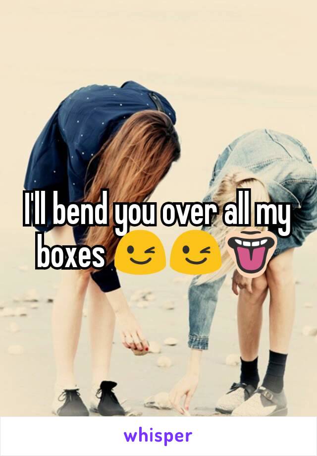 I'll bend you over all my boxes 😉😉👅