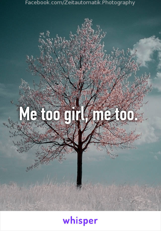 Me too girl, me too. 