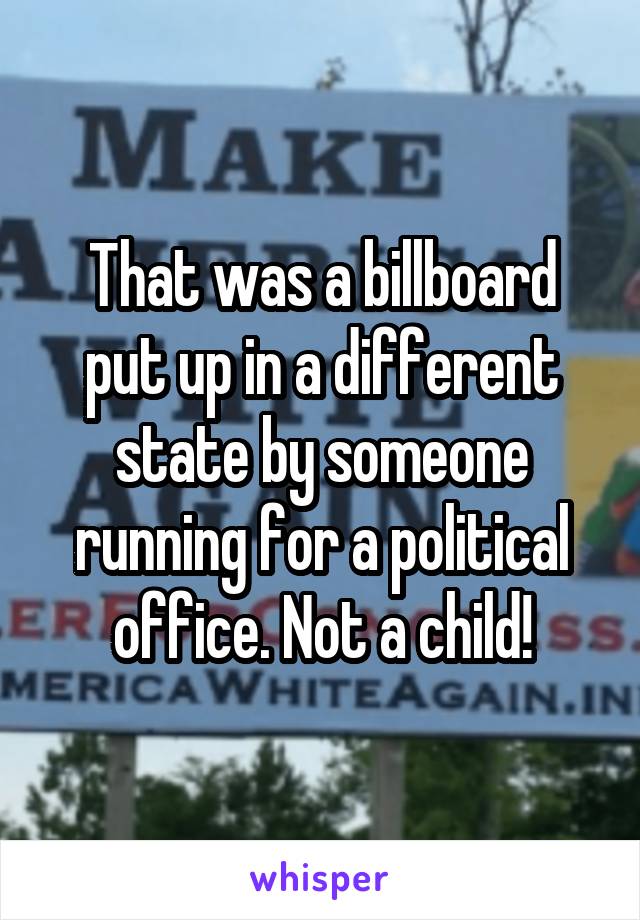 That was a billboard put up in a different state by someone running for a political office. Not a child!