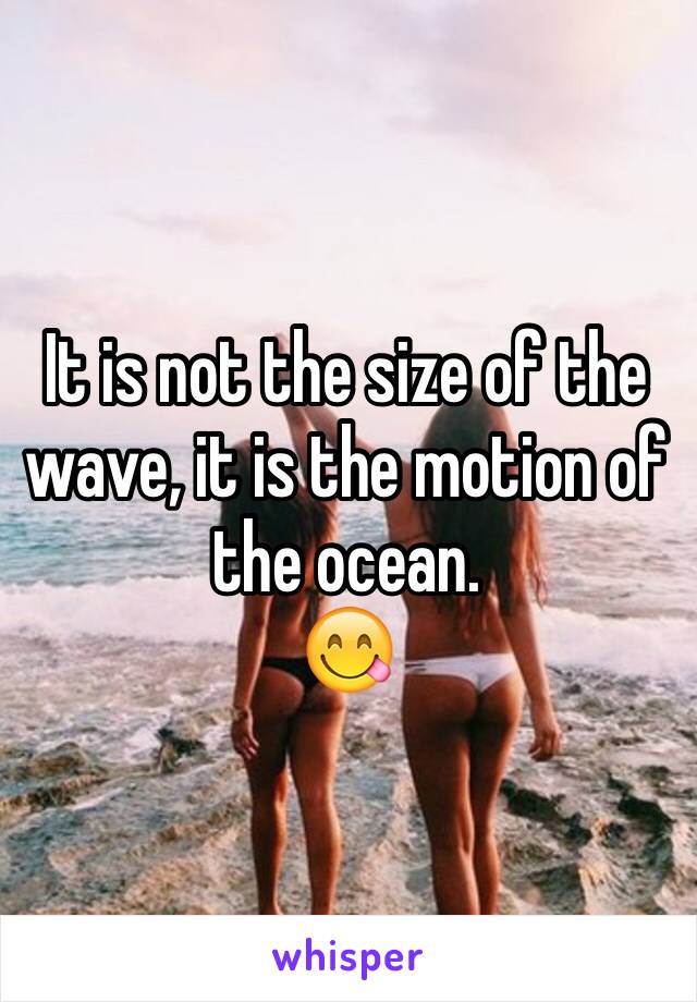 It is not the size of the wave, it is the motion of the ocean. 
😋