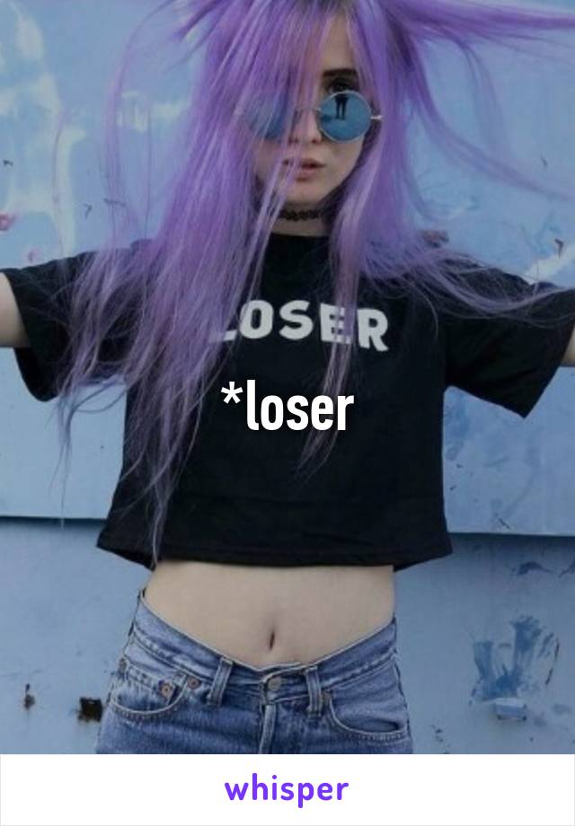 *loser