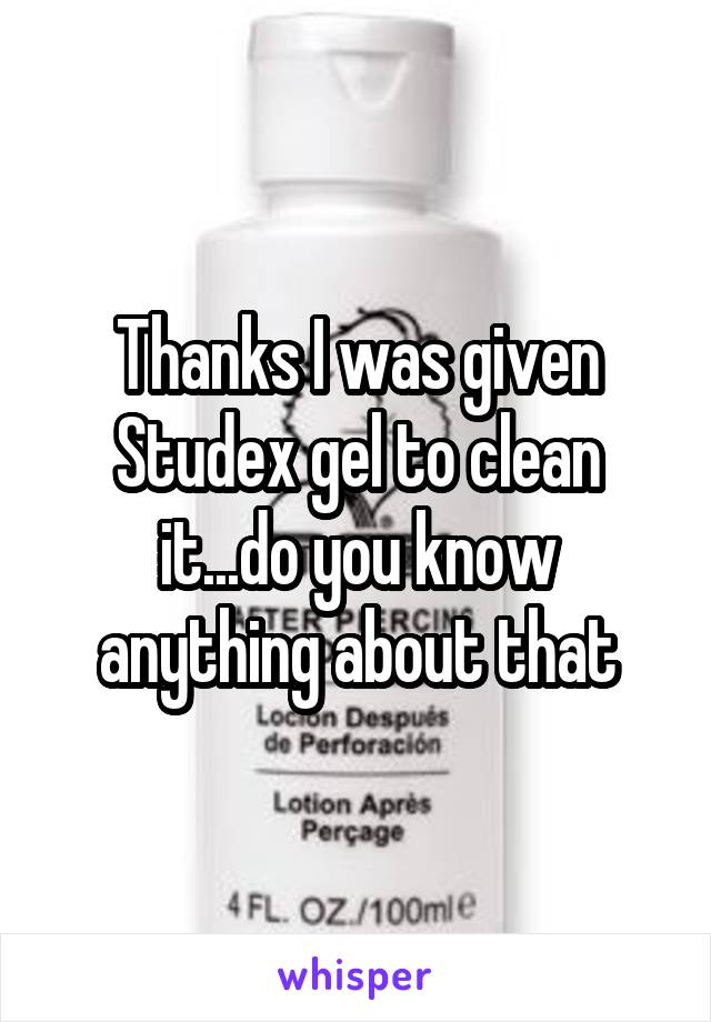 Thanks I was given Studex gel to clean it...do you know anything about that