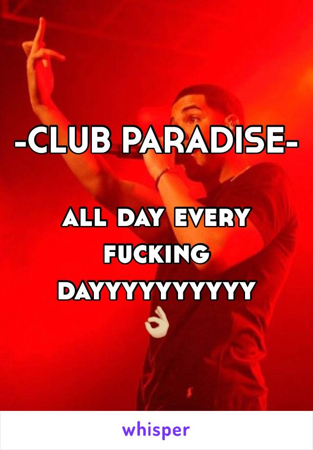 -CLUB PARADISE-

all day every fucking dayyyyyyyyyy 
👌🏼