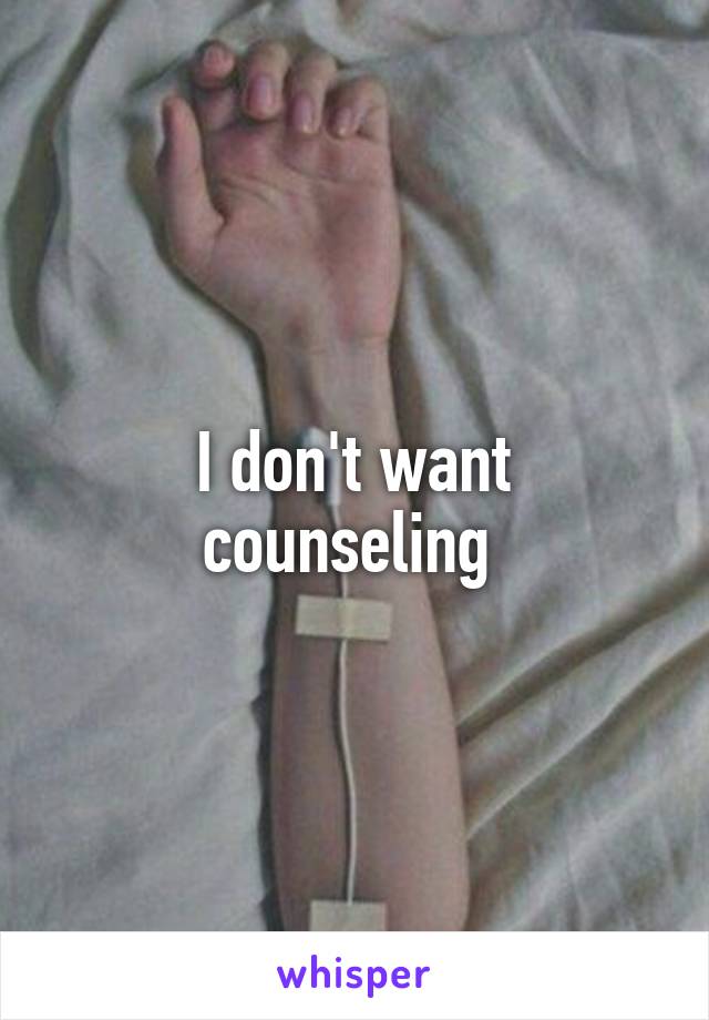 I don't want counseling 