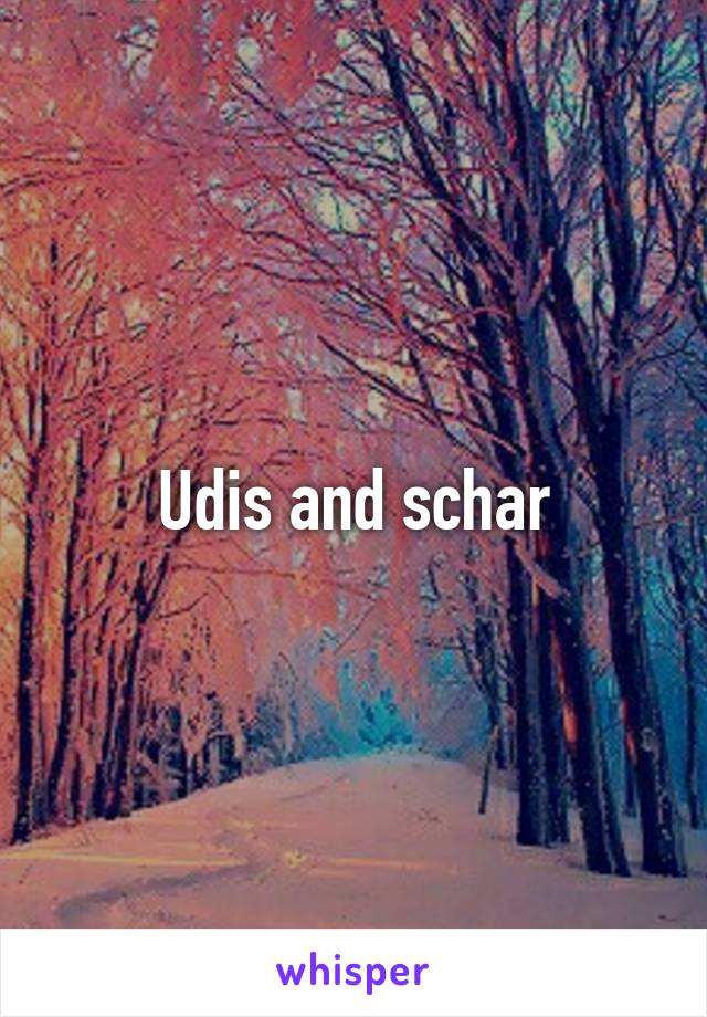 Udis and schar