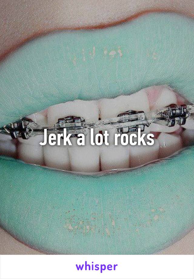 Jerk a lot rocks