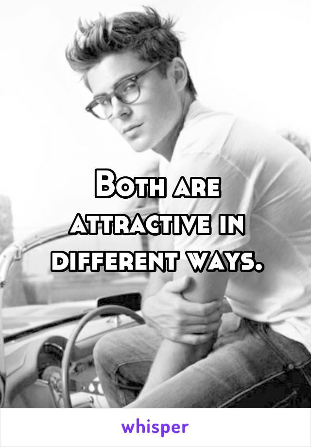 Both are attractive in different ways.