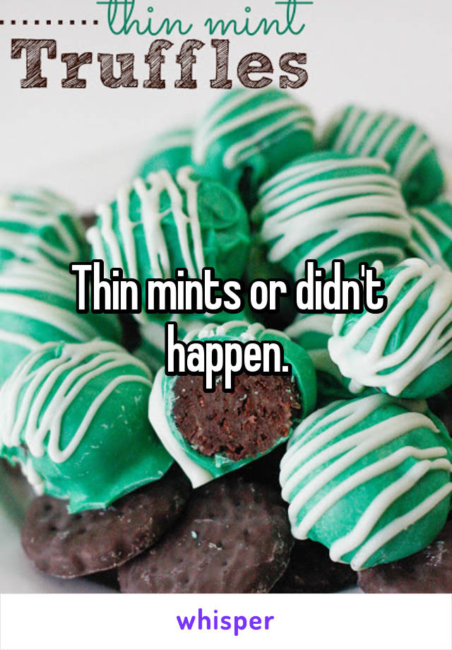 Thin mints or didn't happen.