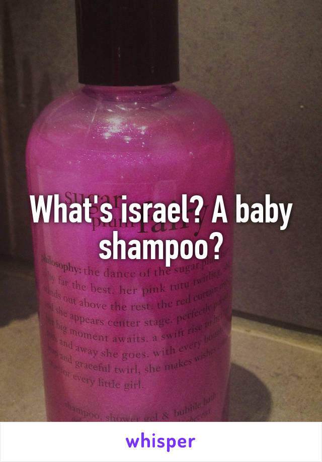 What's israel? A baby shampoo?