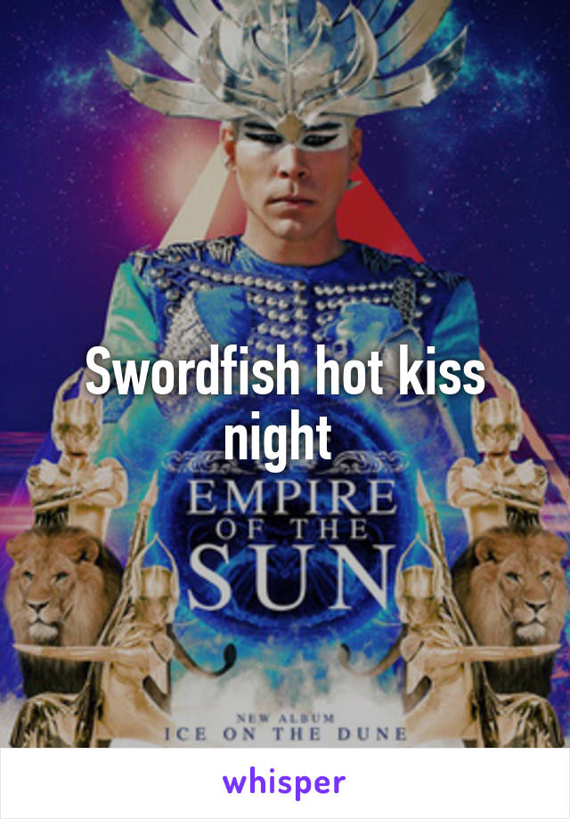 Swordfish hot kiss night 