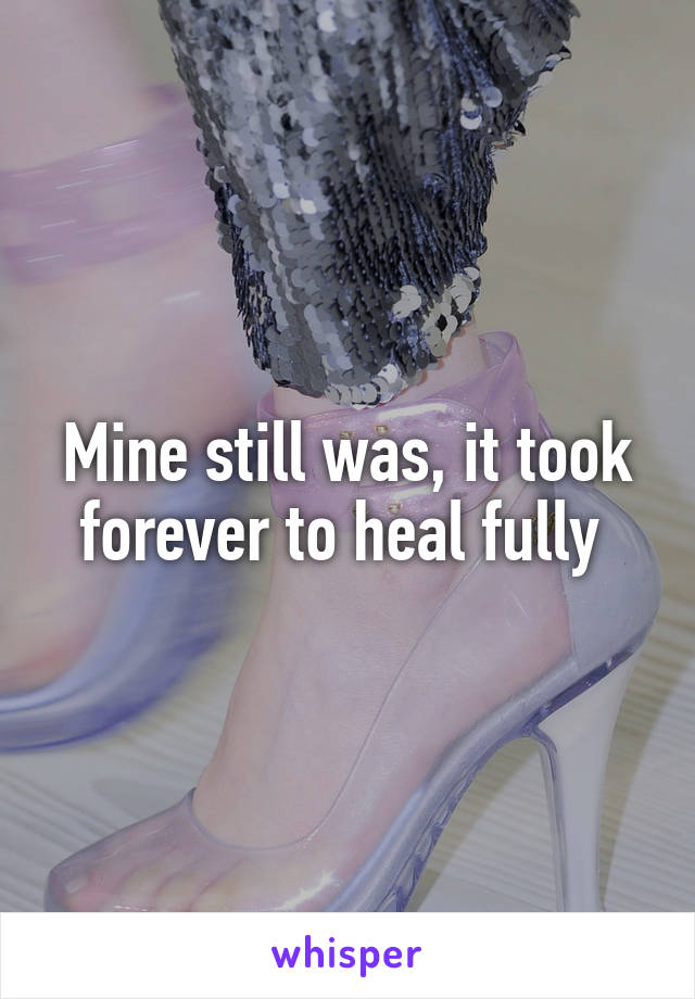 Mine still was, it took forever to heal fully 