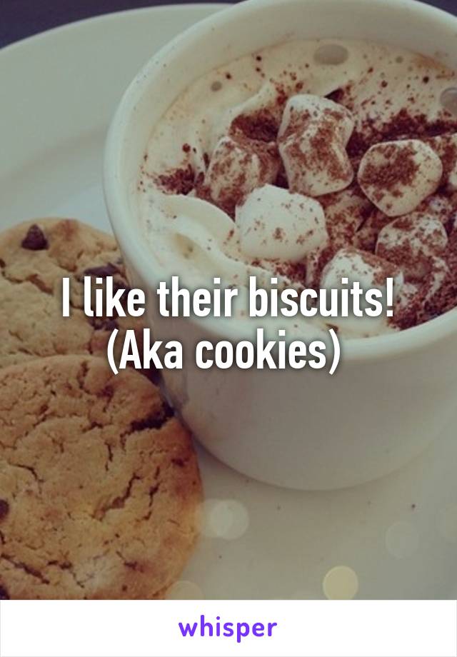 I like their biscuits! (Aka cookies) 