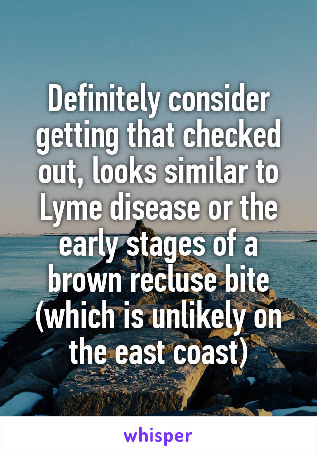 Definitely consider getting that checked out, looks similar to Lyme disease or the early stages of a brown recluse bite (which is unlikely on the east coast)