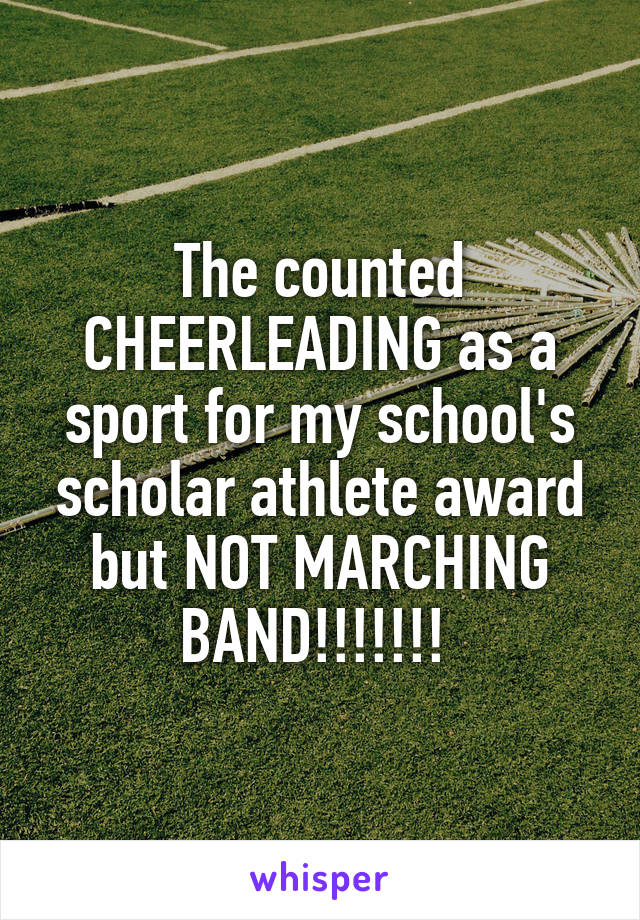 The counted CHEERLEADING as a sport for my school's scholar athlete award but NOT MARCHING BAND!!!!!!! 