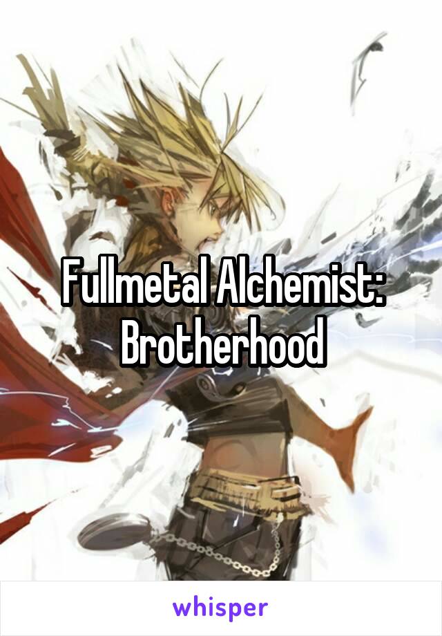 Fullmetal Alchemist:
Brotherhood