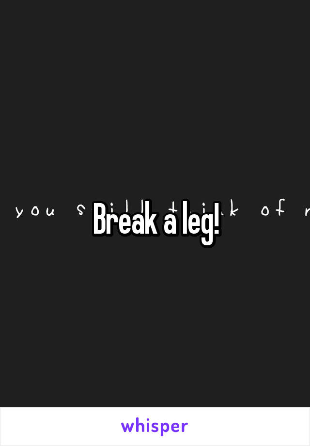 Break a leg!