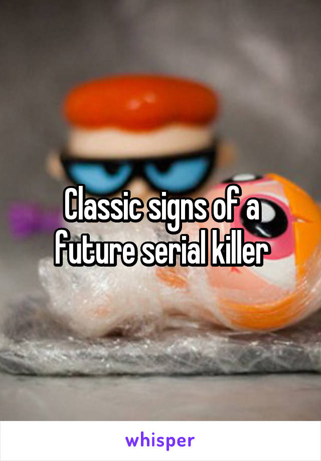 Classic signs of a future serial killer