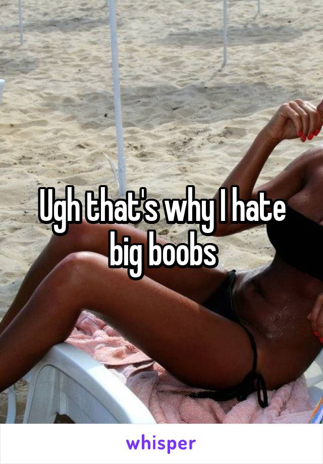 Ugh that's why I hate big boobs