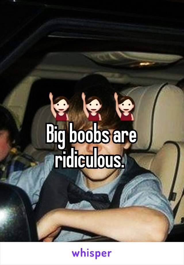 🙋🙋🙋
Big boobs are ridiculous. 