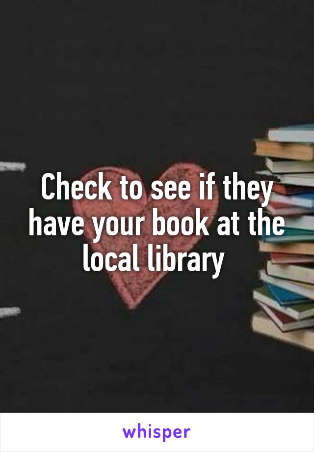 Check to see if they have your book at the local library 